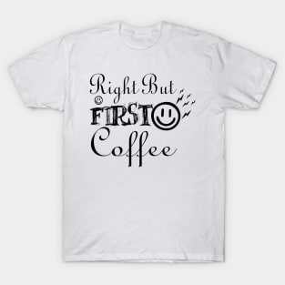 Right But First Coffee T-Shirt